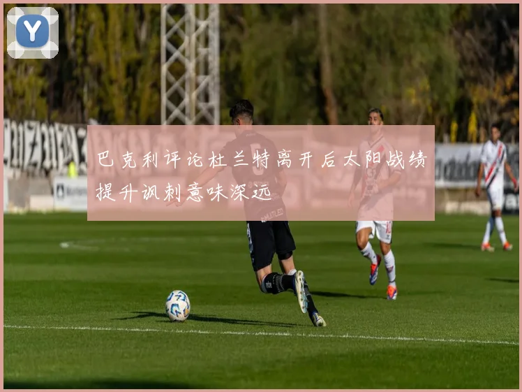 巴克利评论杜兰特离开后太阳战绩提升讽刺意味深远