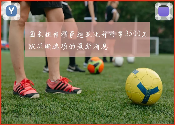 国米租借穆萨迪亚比并附带3500万欧买断选项的最新消息