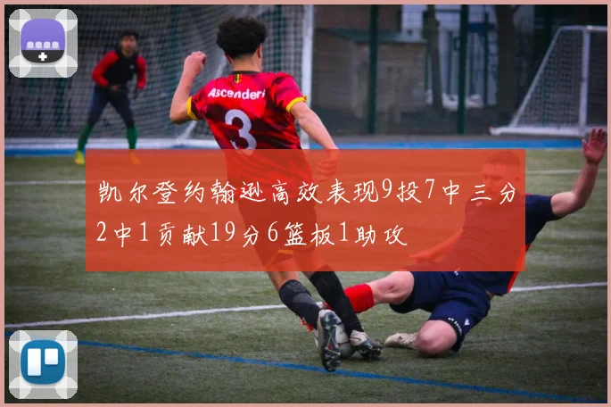凯尔登约翰逊高效表现9投7中三分2中1贡献19分6篮板1助攻